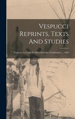 Vespucci Reprints, Texts And Studies: Vespucci, A. Letter To Piero Soderini, Gonfaloniere ... 1504 - Anonymous