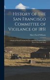 History of the San Francisco Committee of Vigilance of 1851: A Study of Social Control On the California Frontier in the Days of the Gold Rush