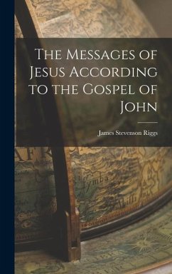The Messages of Jesus According to the Gospel of John - Riggs, James Stevenson