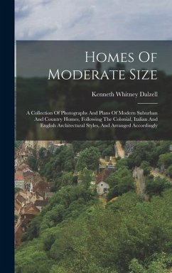 Homes Of Moderate Size: A Collection Of Photographs And Plans Of Modern Suburban And Country Homes, Following The Colonial, Italian And Englis - Dalzell, Kenneth Whitney
