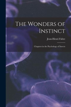 The Wonders of Instinct: Chapters in the Psychology of Insects - Fabre, Jean-Henri