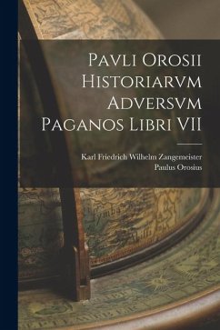 Pavli Orosii Historiarvm Adversvm Paganos Libri VII - Orosius, Paulus; Zangemeister, Karl Friedrich Wilhelm