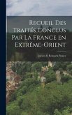 Recueil des Traités Conclus par la France en Extréme-Orient