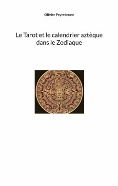 Le Tarot et le calendrier aztèque dans le Zodiaque - Peyrebrune, Olivier