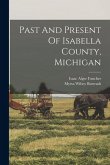 Past And Present Of Isabella County, Michigan