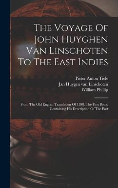 The Voyage Of John Huyghen Van Linschoten To The East Indies - Phillip, William
