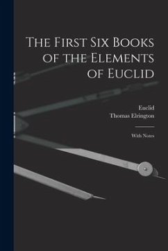 The First Six Books of the Elements of Euclid: With Notes - Euclid; Elrington, Thomas