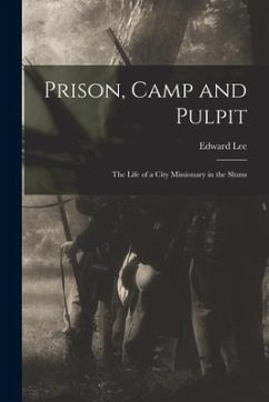 Prison, Camp and Pulpit: The Life of a City Missionary in the Slums - Lee, Edward