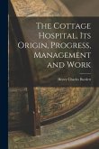 The Cottage Hospital, its Origin, Progress, Management and Work