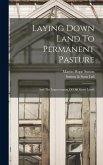 Laying Down Land To Permanent Pasture: And The Improvement Of Old Grass Lands Laying Down Land To Permanent Pasture: And The Improvement Of Old Grass Lands