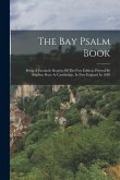 The Bay Psalm Book: Being A Facsimile Reprint Of The First Edition, Printed By Stephen Daye At Cambridge, In New England In 1640