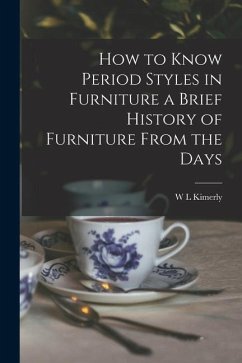 How to Know Period Styles in Furniture a Brief History of Furniture From the Days - Kimerly, W. L.