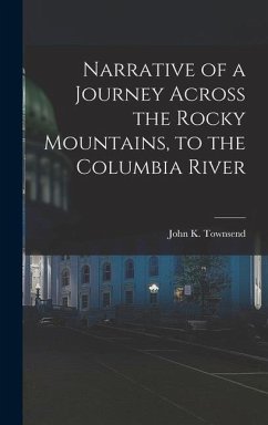 Narrative of a Journey Across the Rocky Mountains, to the Columbia River - Townsend, John K.