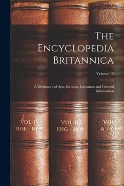 The Encyclopedia Britannica: A Dictionary of Arts, Sciences, Literature and General Information; Volume 15 - Anonymous