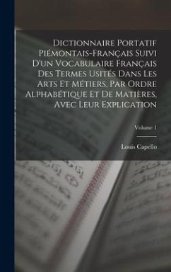 Dictionnaire Portatif Piémontais-Français Suivi D'un Vocabulaire Français Des Termes Usités Dans Les Arts Et Métiers, Par Ordre Alphabétique Et De Mat - Capello, Louis