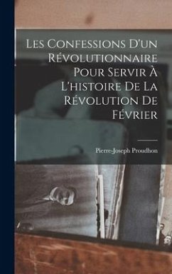 Les Confessions D'un Révolutionnaire Pour Servir À L'histoire De La Révolution De Février - Proudhon, Pierre-Joseph