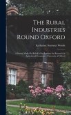 The Rural Industries Round Oxford: A Survey Made On Behalf of the Institute for Research in Agricultural Economics, University of Oxford