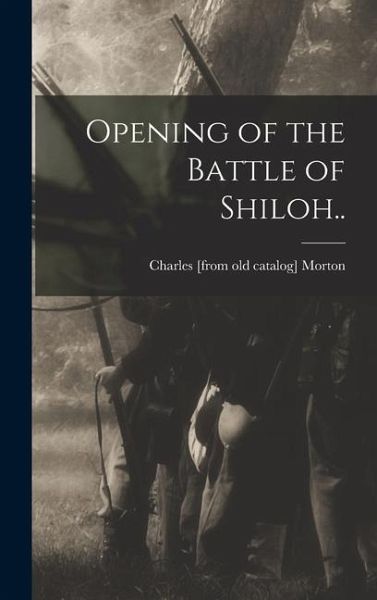 Opening of the Battle of Shiloh.. Opening of the Battle of Shiloh..