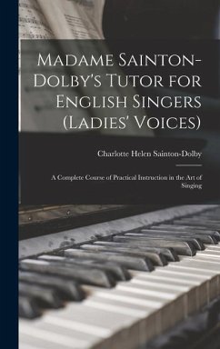 Madame Sainton-Dolby's Tutor for English Singers (Ladies' Voices): A Complete Course of Practical Instruction in the art of Singing - Sainton-Dolby, Charlotte Helen