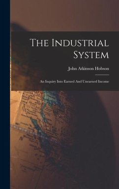 The Industrial System: An Inquiry Into Earned And Unearned Income - Hobson, John Atkinson
