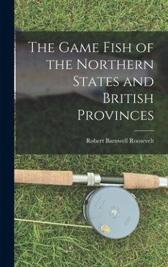 The Game Fish of the Northern States and British Provinces - Roosevelt, Robert Barnwell