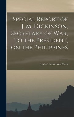 Special Report of J. M. Dickinson, Secretary of war, to the President, on the Philippines