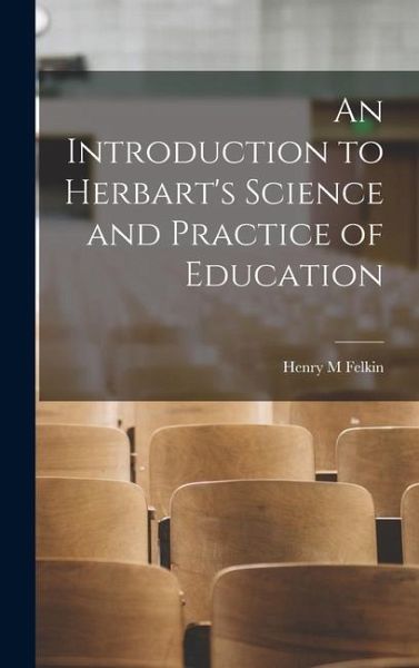 An Introduction to Herbart's Science and Practice of Education An Introduction to Herbart's Science and Practice of Education