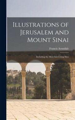 Illustrations of Jerusalem and Mount Sinai - Arundale, Francis