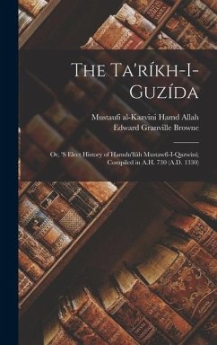 The Ta'ríkh-i-guzída: Or, 's Elect History of Hamdu'llâh Mustawfí-i-Qazwíní; Compiled in A.H. 730 (A.D. 1330) - Browne, Edward Granville; Hamd Allah, Mustaufi Al-Kazvini