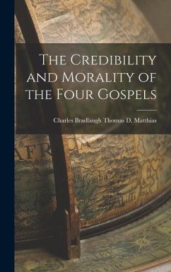 The Credibility and Morality of the Four Gospels - D. Matthias, Charles Bradlaugh Thomas