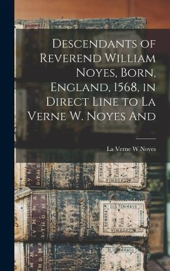 Descendants of Reverend William Noyes, Born, England, 1568, in Direct Line to La Verne W. Noyes And - Noyes, La Verne W.