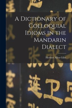 A Dictionary of Colloquial Idioms in the Mandarin Dialect - Giles, Herbert Allen