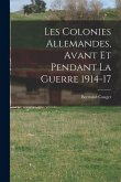 Les Colonies Allemandes, Avant et Pendant la Guerre 1914-17