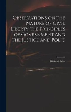 Observations on the Nature of Civil Liberty the Principles of Government and the Justice and Polic - Price, Richard