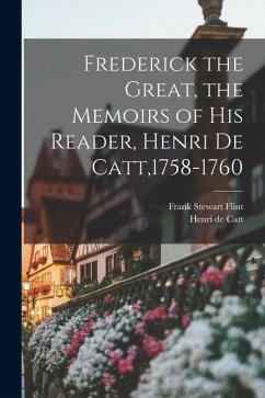 Cover Frederick the Great, the Memoirs of His Reader, Henri de Catt,1758-1760