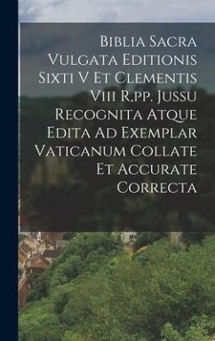 Biblia Sacra Vulgata Editionis Sixti V Et Clementis Viii R, pp. Jussu Recognita Atque Edita Ad Exemplar Vaticanum Collate Et Accurate Correcta - Anonymous