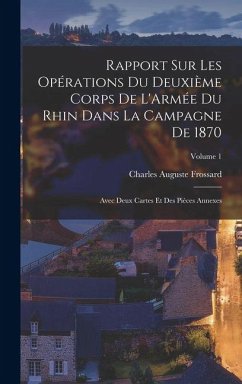 Cover Rapport Sur Les Opérations Du Deuxième Corps De L'Armée Du Rhin Dans La Campagne De 1870: Avec Deux Cartes Et Des Pièces Annexes; Volume 1