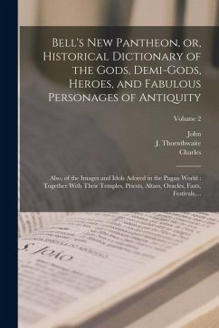 Bell's New Pantheon, or, Historical Dictionary of the Gods, Demi-gods, Heroes, and Fabulous Personages of Antiquity: Also, of the Images and Idols Ado - Bell, John; Grignion, Charles