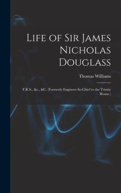 Life of Sir James Nicholas Douglass: F.R.S., &c., &c. (Formerly Engineer-In-Chief to the Trinity House.) - Williams, Thomas