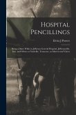 Hospital Pencillings: Being a Diary While in Jefferson General Hospital, Jeffersonville, Ind., and Others at Nashville, Tennessee, as Matron