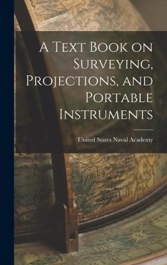 A Text Book on Surveying, Projections, and Portable Instruments - States Naval Academy, United