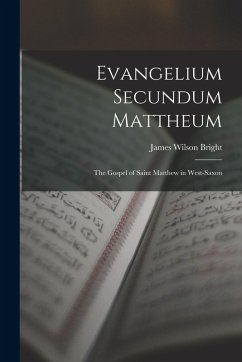 Evangelium Secundum Mattheum: The Gospel of Saint Matthew in West-Saxon - Bright, James Wilson