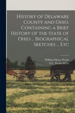 Cover History of Delaware County and Ohio. Containing a Brief History of the State of Ohio ... Biographical Sketches ... Etc