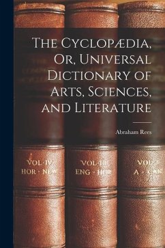 The Cyclopædia, Or, Universal Dictionary of Arts, Sciences, and Literature - Rees, Abraham