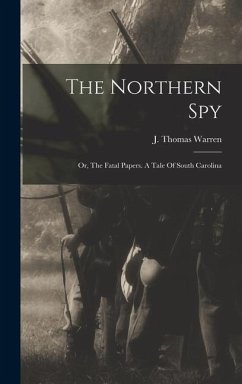 The Northern Spy; Or, The Fatal Papers. A Tale Of South Carolina - Thomas, Warren J.