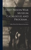 Libby Prison war Museum Catalogue and Program ..