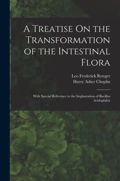 A Treatise On the Transformation of the Intestinal Flora: With Special Reference to the Implantation of Bacillus Acidophilus - Rettger, Leo Frederick; Cheplin, Harry Asher