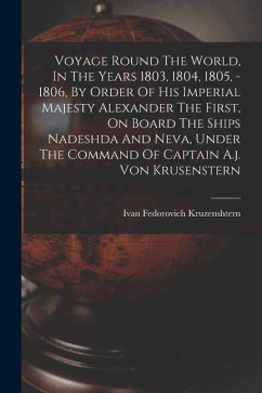Voyage Round The World, In The Years 1803, 1804, 1805, - 1806, By Order Of His Imperial Majesty Alexander The First, On Board The Ships Nadeshda And N - Kruzenshtern, Ivan Fedorovich