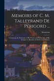Memoirs of C. M. Talleyrand De Périgord ...: Containing the Particulars of His Private and Public Life, of His Intrigues in Boudoirs As Well As in Cab