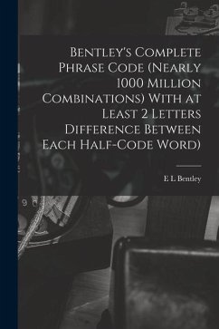 Bentley's Complete Phrase Code (nearly 1000 Million Combinations) With at Least 2 Letters Difference Between Each Half-code Word) - Bentley, E. L.
